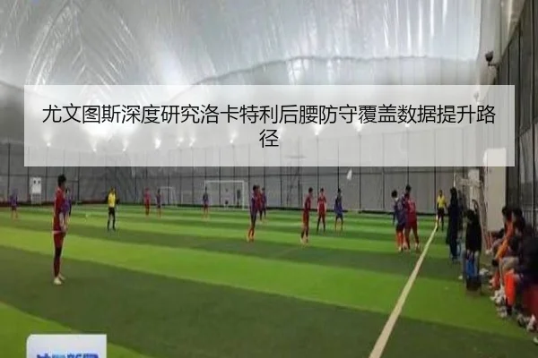尤文图斯深度研究洛卡特利后腰防守覆盖数据提升路径 | kaiyun