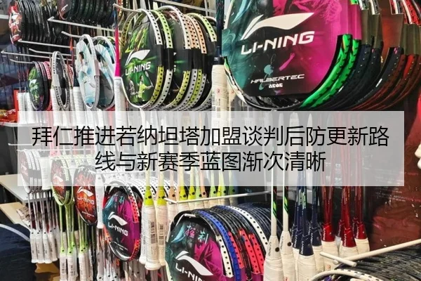 拜仁推进若纳坦塔加盟谈判后防更新路线与新赛季蓝图渐次清晰